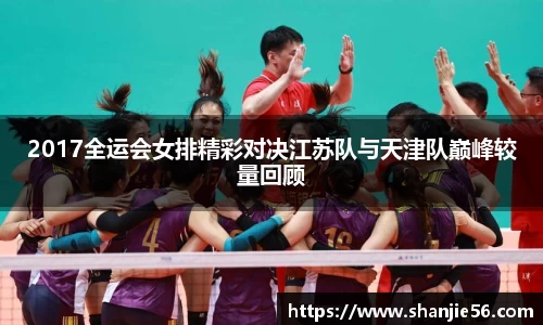 2017全运会女排精彩对决江苏队与天津队巅峰较量回顾