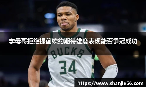 字母哥拒绝提前续约期待雄鹿表现能否争冠成功